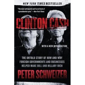 Clinton Cash: The Untold Story of How and Why Foreign Governments and Businesses